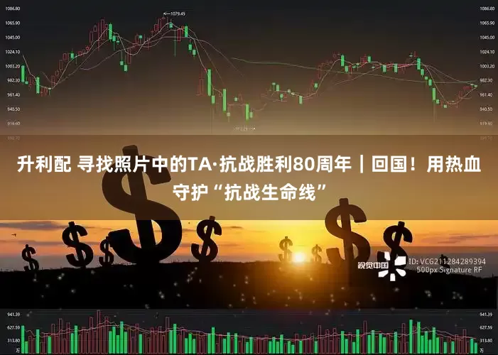 升利配 寻找照片中的TA·抗战胜利80周年｜回国！用热血守护“抗战生命线”